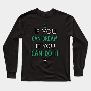 If you can dream it you can do it Long Sleeve T-Shirt